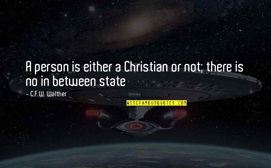 Walther Quotes By C.F.W. Walther: A person is either a Christian or not; Walther Quotes By C.F.W. Walther: A person is either a Christian or not;