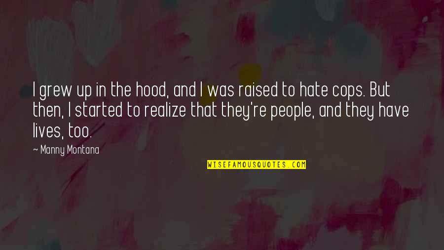 Walther Quotes By Manny Montana: I grew up in the hood, and I Walther Quotes By Manny Montana: I grew up in the hood, and I