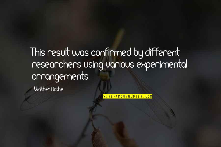Walther Quotes By Walther Bothe: This result was confirmed by different researchers using Walther Quotes By Walther Bothe: This result was confirmed by different researchers using