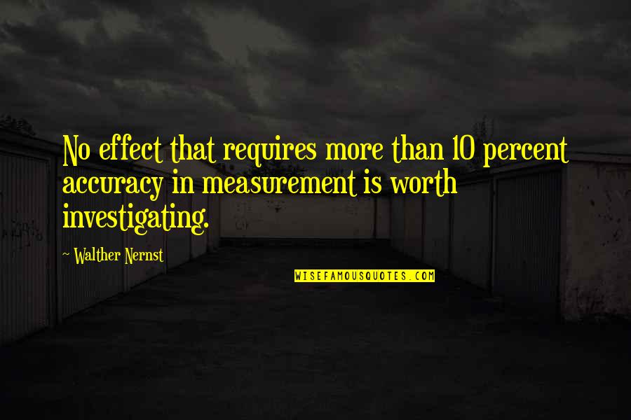 Walther Quotes By Walther Nernst: No effect that requires more than 10 percent Walther Quotes By Walther Nernst: No effect that requires more than 10 percent