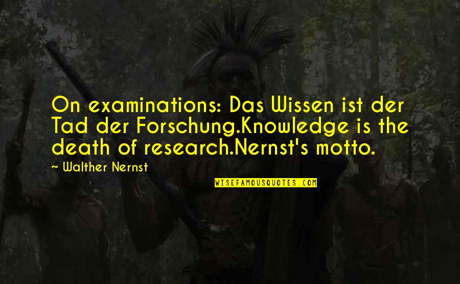 Walther Quotes By Walther Nernst: On examinations: Das Wissen ist der Tad der Walther Quotes By Walther Nernst: On examinations: Das Wissen ist der Tad der