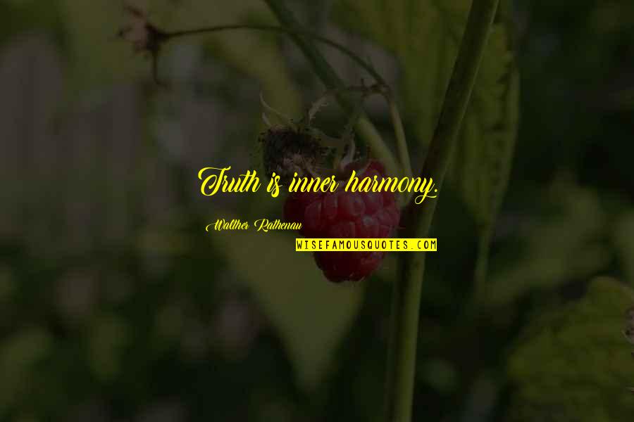 Walther Quotes By Walther Rathenau: Truth is inner harmony. Walther Quotes By Walther Rathenau: Truth is inner harmony.