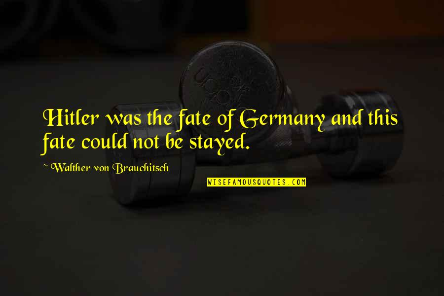 Walther Quotes By Walther Von Brauchitsch: Hitler was the fate of Germany and this Walther Quotes By Walther Von Brauchitsch: Hitler was the fate of Germany and this