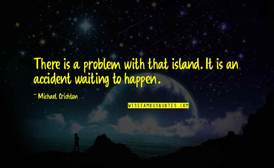 Walton In Frankenstein Quotes By Michael Crichton: There is a problem with that island. It
