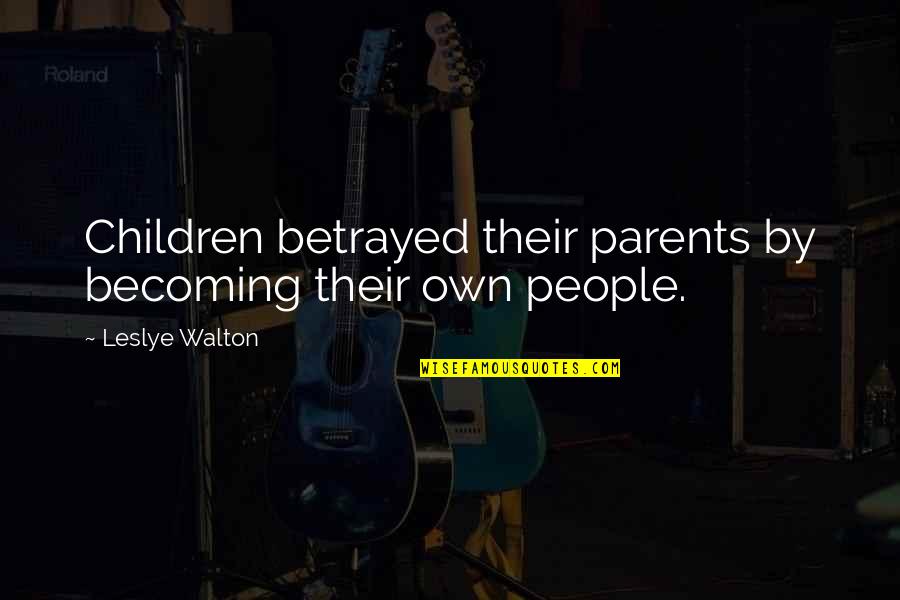 Walton Quotes By Leslye Walton: Children betrayed their parents by becoming their own
