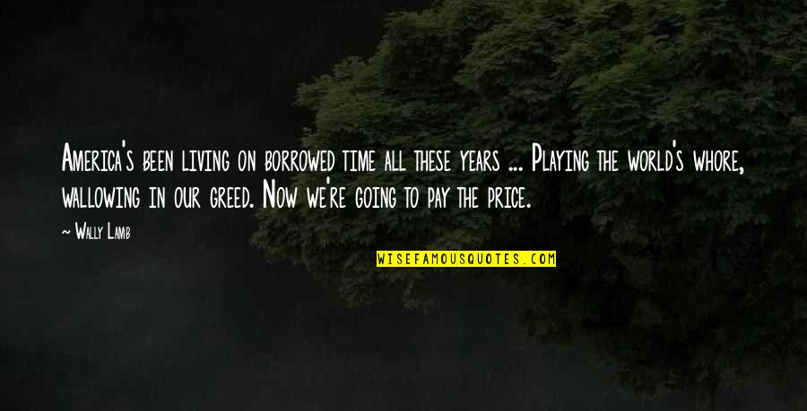 Waltons Narrator Quotes By Wally Lamb: America's been living on borrowed time all these