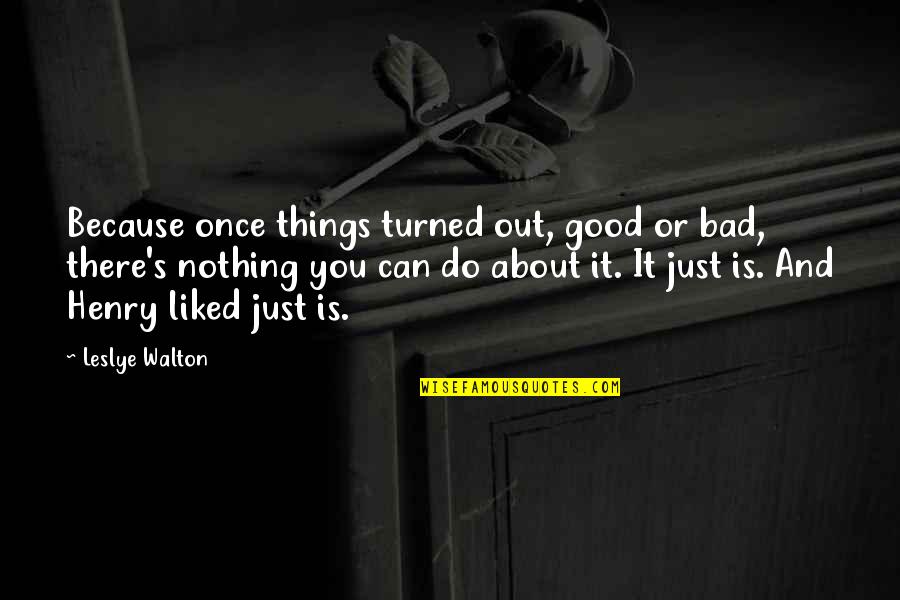Walton's Quotes By Leslye Walton: Because once things turned out, good or bad,