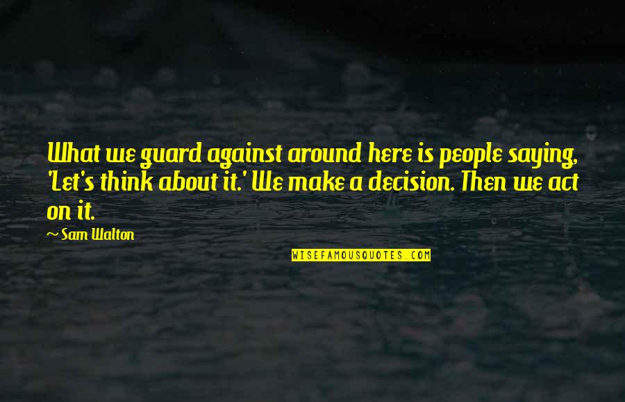 Walton's Quotes By Sam Walton: What we guard against around here is people