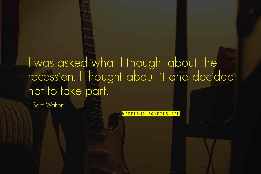 Walton's Quotes By Sam Walton: I was asked what I thought about the