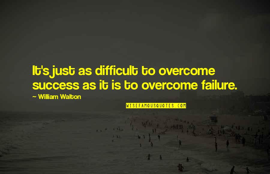 Walton's Quotes By William Walton: It's just as difficult to overcome success as