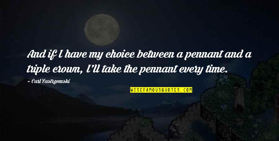Waltraud Quotes By Carl Yastrzemski: And if I have my choice between a Waltraud Quotes By Carl Yastrzemski: And if I have my choice between a