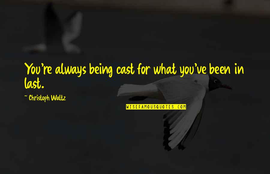Waltraut Hemphill Quotes By Christoph Waltz: You're always being cast for what you've been Waltraut Hemphill Quotes By Christoph Waltz: You're always being cast for what you've been