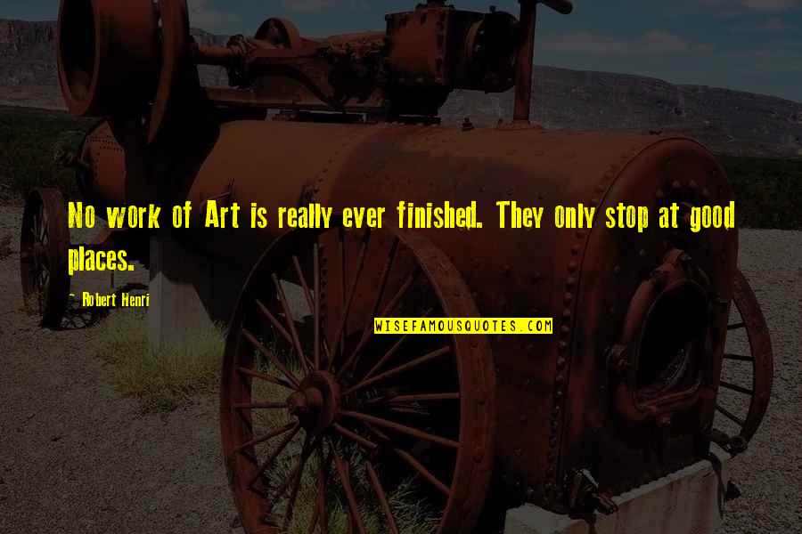 Waltraut Hemphill Quotes By Robert Henri: No work of Art is really ever finished.