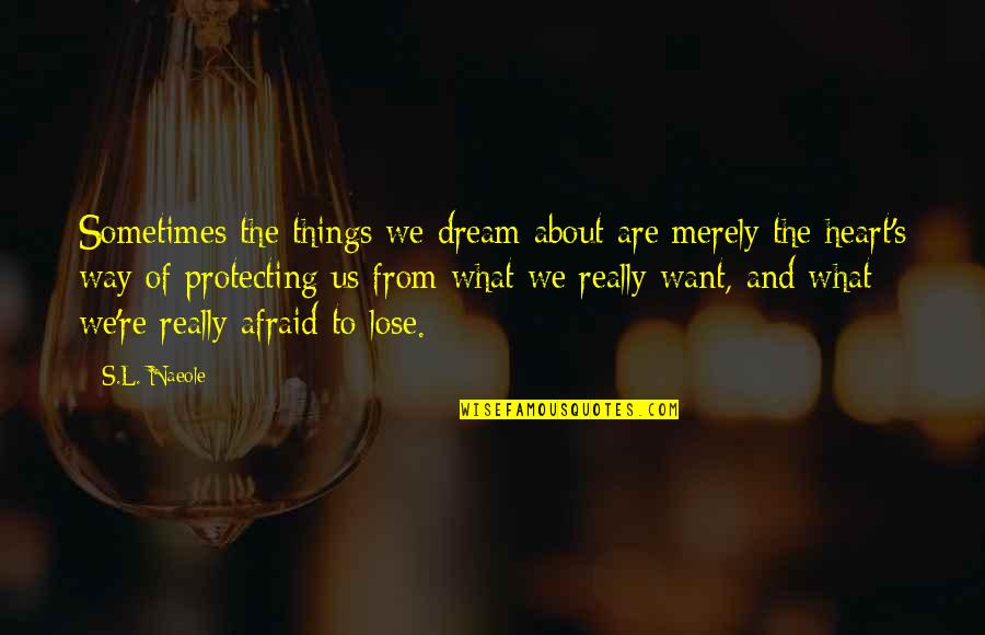 Waltraut Hemphill Quotes By S.L. Naeole: Sometimes the things we dream about are merely Waltraut Hemphill Quotes By S.L. Naeole: Sometimes the things we dream about are merely