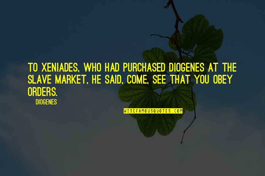 Waltraut Johnson Quotes By Diogenes: To Xeniades, who had purchased Diogenes at the