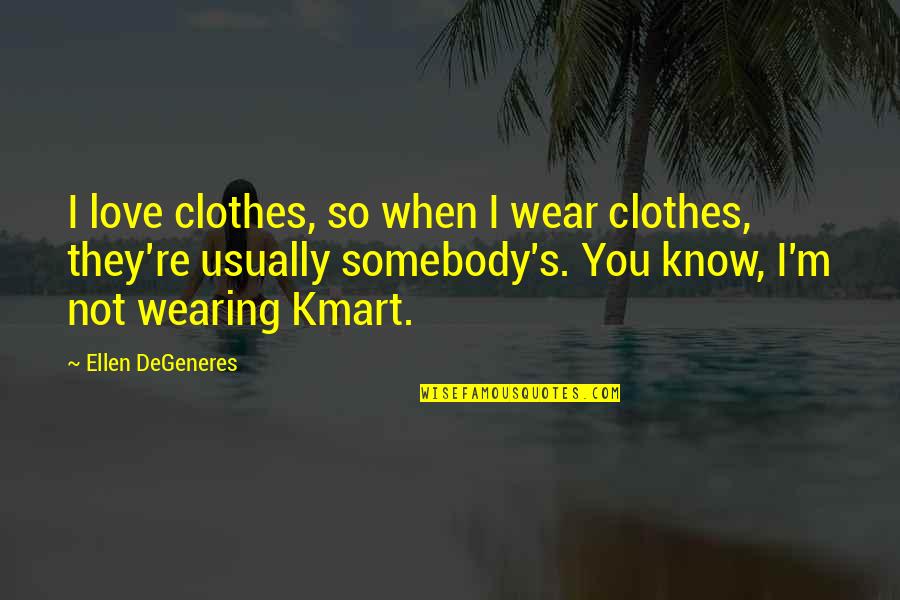 Waltraut Johnson Quotes By Ellen DeGeneres: I love clothes, so when I wear clothes,