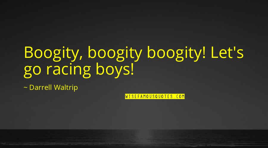 Waltrip Quotes By Darrell Waltrip: Boogity, boogity boogity! Let's go racing boys!