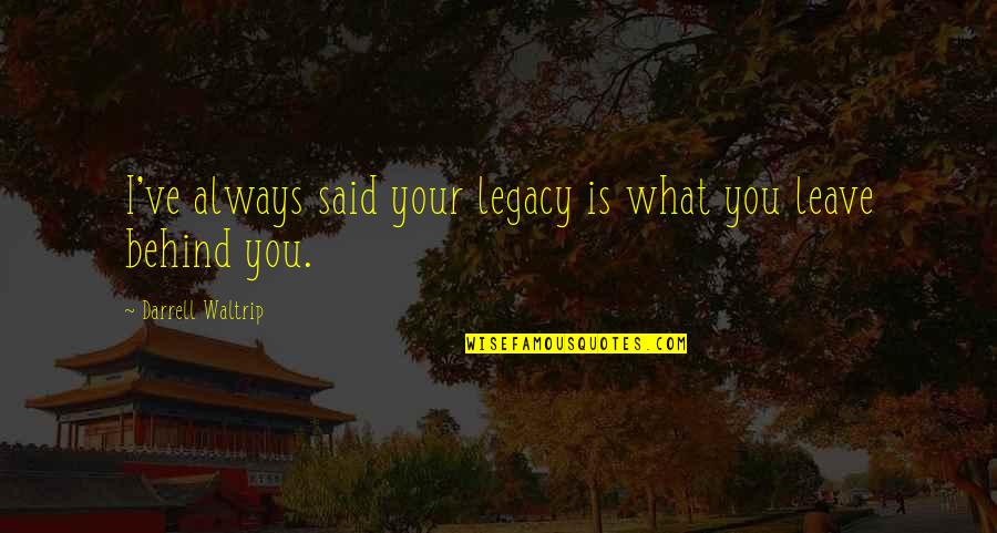 Waltrip Quotes By Darrell Waltrip: I've always said your legacy is what you