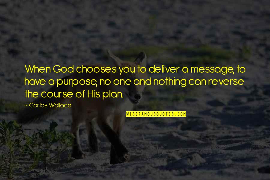 Waltrude Jeske Quotes By Carlos Wallace: When God chooses you to deliver a message,