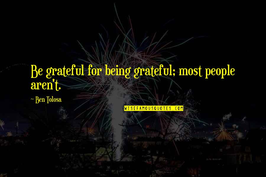 Waltrude Stephens Quotes By Ben Tolosa: Be grateful for being grateful; most people aren't.