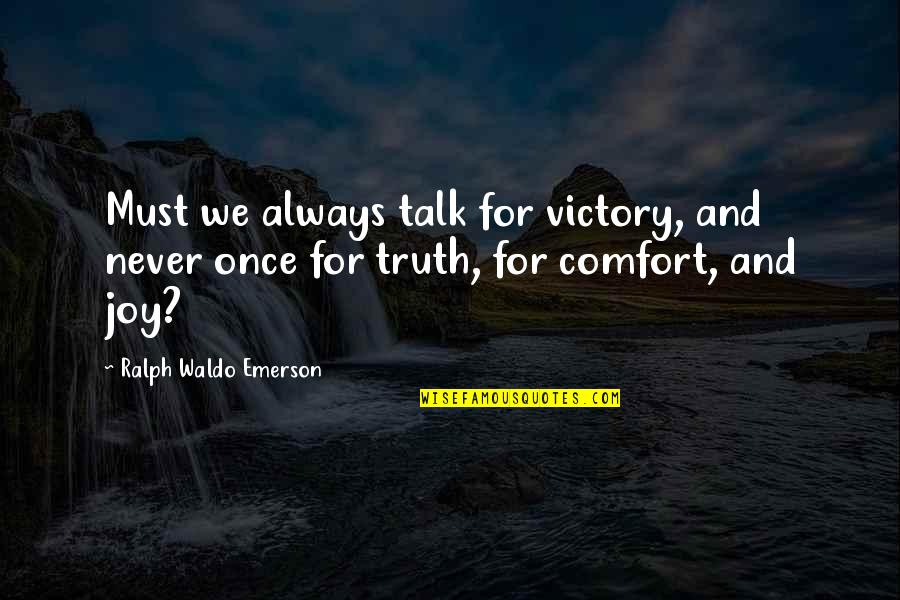 Waltrude Stephens Quotes By Ralph Waldo Emerson: Must we always talk for victory, and never
