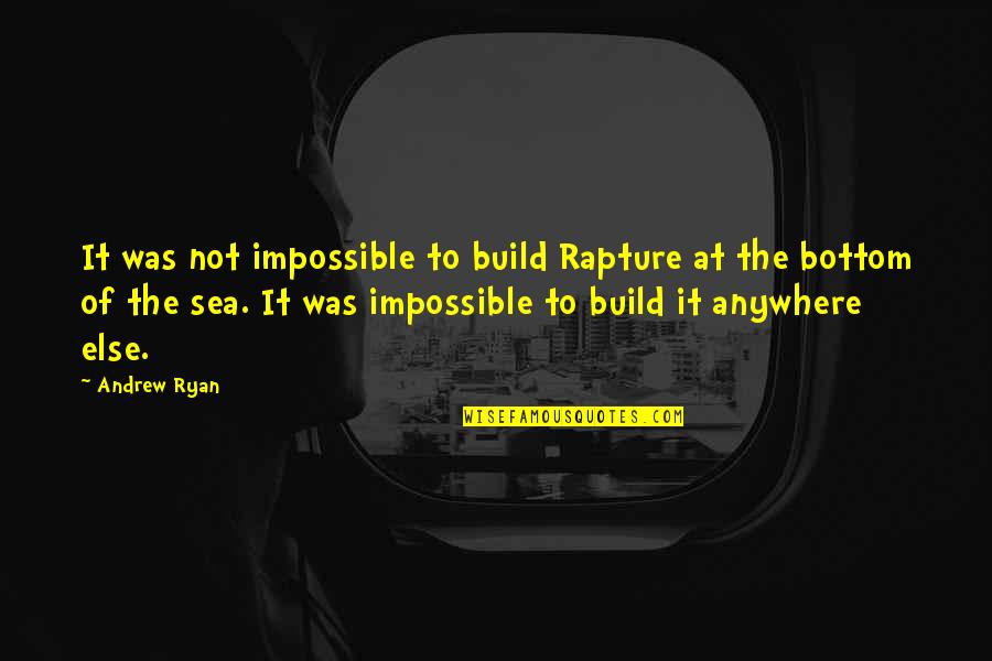 Waltwhitman Quotes By Andrew Ryan: It was not impossible to build Rapture at