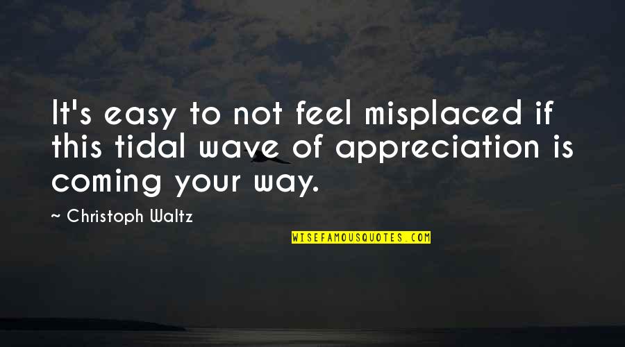 Waltz Quotes By Christoph Waltz: It's easy to not feel misplaced if this