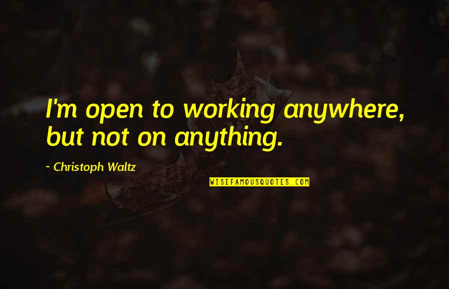 Waltz Quotes By Christoph Waltz: I'm open to working anywhere, but not on