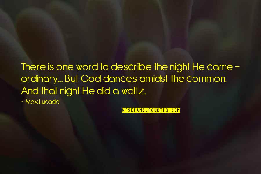 Waltz Quotes By Max Lucado: There is one word to describe the night
