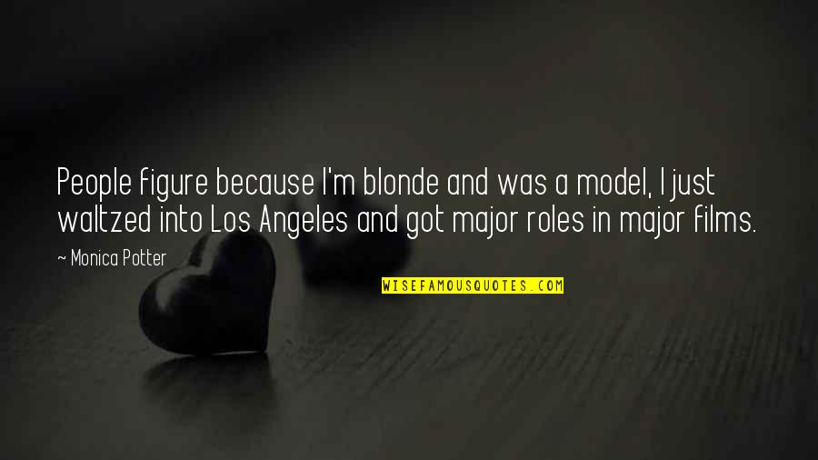 Waltzed Quotes By Monica Potter: People figure because I'm blonde and was a Waltzed Quotes By Monica Potter: People figure because I'm blonde and was a