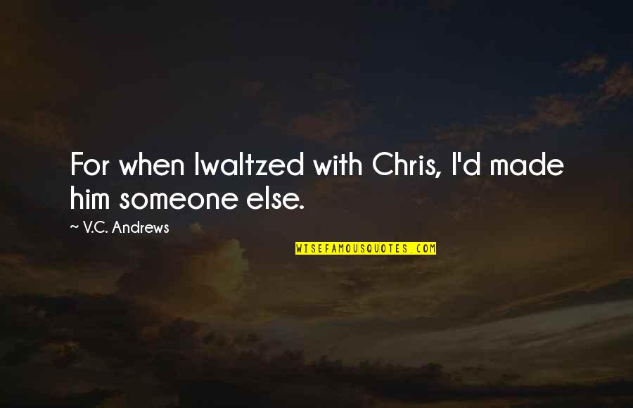 Waltzed Quotes By V.C. Andrews: For when Iwaltzed with Chris, I'd made him Waltzed Quotes By V.C. Andrews: For when Iwaltzed with Chris, I'd made him