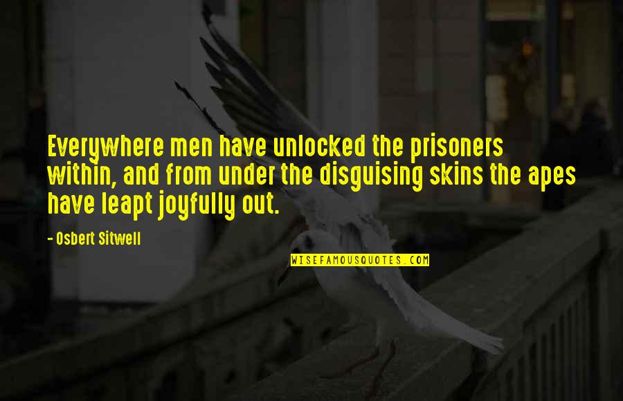 Waltzer Ride Quotes By Osbert Sitwell: Everywhere men have unlocked the prisoners within, and
