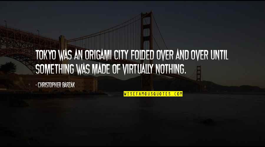 Waltzers Quotes By Christopher Barzak: Tokyo was an origami city folded over and Waltzers Quotes By Christopher Barzak: Tokyo was an origami city folded over and