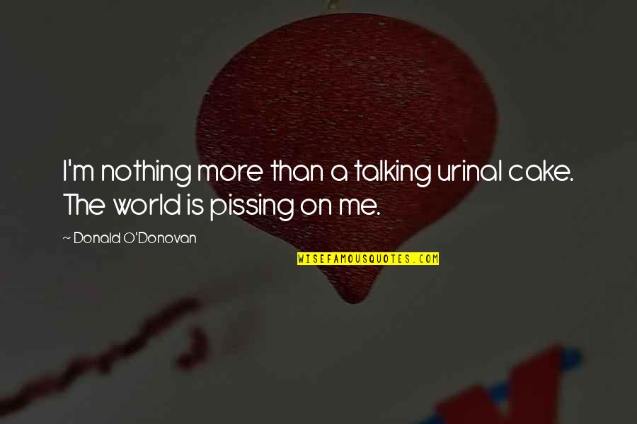 Waltzers Quotes By Donald O'Donovan: I'm nothing more than a talking urinal cake. Waltzers Quotes By Donald O'Donovan: I'm nothing more than a talking urinal cake.