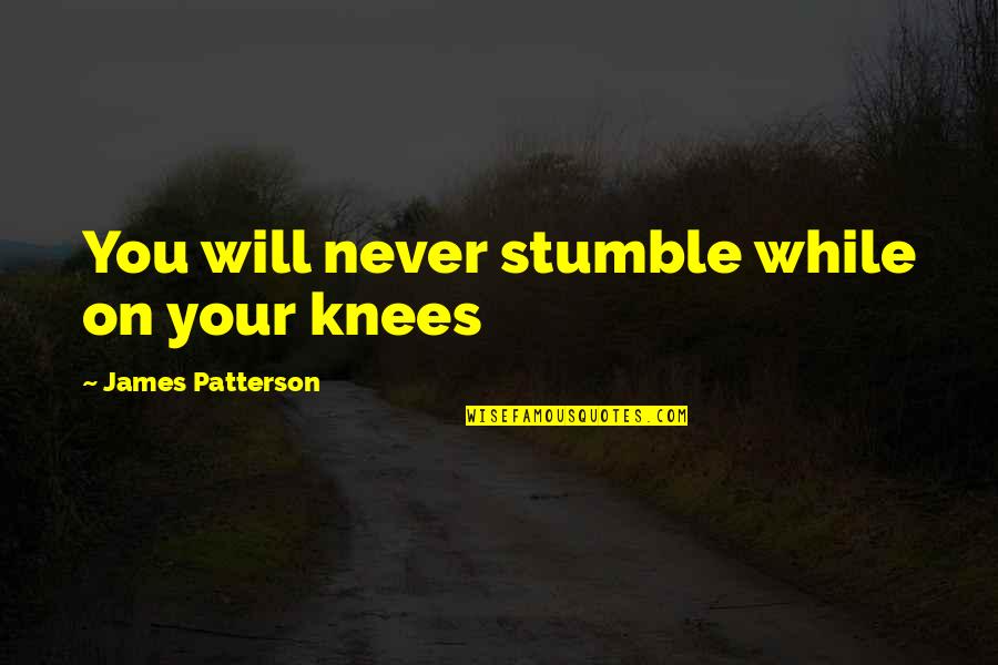 Waltzers Quotes By James Patterson: You will never stumble while on your knees Waltzers Quotes By James Patterson: You will never stumble while on your knees