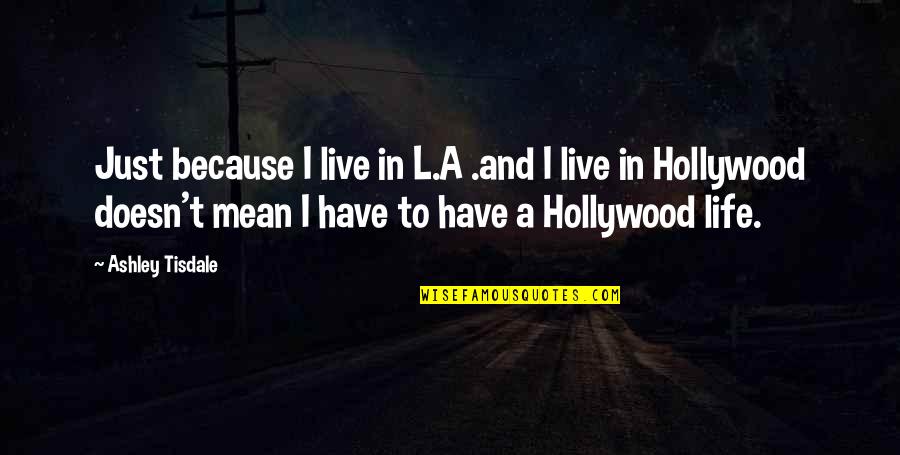 Waltzes For The Soul Quotes By Ashley Tisdale: Just because I live in L.A .and I Waltzes For The Soul Quotes By Ashley Tisdale: Just because I live in L.A .and I