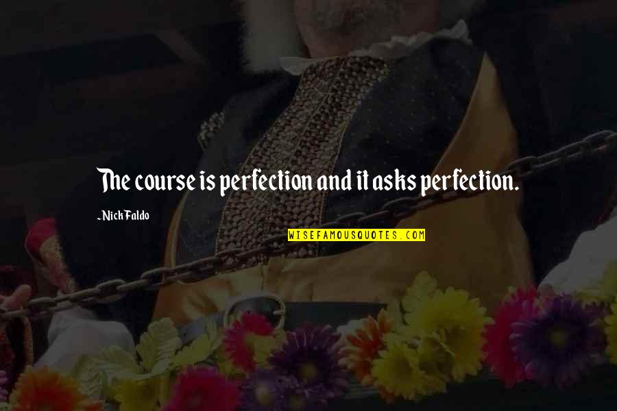 Waltzes For The Soul Quotes By Nick Faldo: The course is perfection and it asks perfection. Waltzes For The Soul Quotes By Nick Faldo: The course is perfection and it asks perfection.