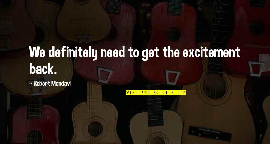 Waltzes For The Soul Quotes By Robert Mondavi: We definitely need to get the excitement back. Waltzes For The Soul Quotes By Robert Mondavi: We definitely need to get the excitement back.