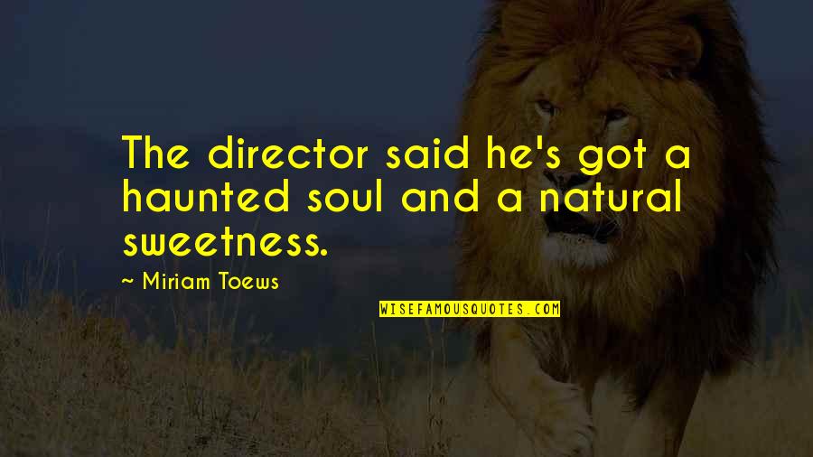 Waltzes Of Johann Quotes By Miriam Toews: The director said he's got a haunted soul