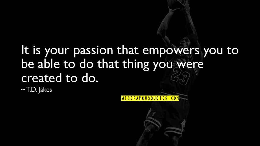 Walvin Flag Quotes By T.D. Jakes: It is your passion that empowers you to