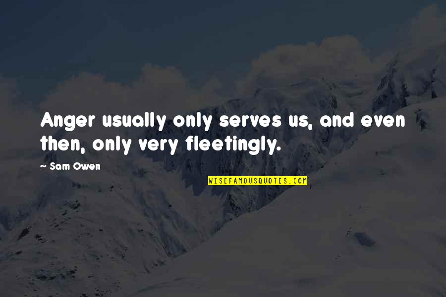 Walvoords Strawberries Quotes By Sam Owen: Anger usually only serves us, and even then,
