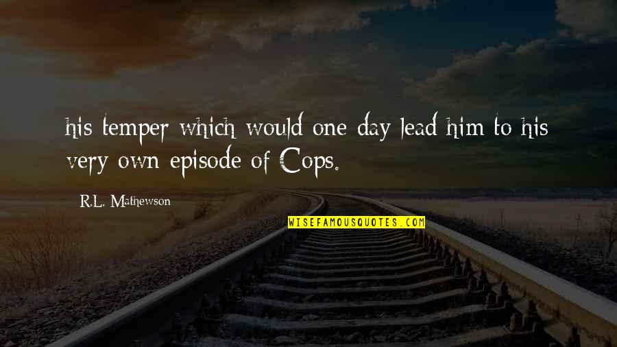 Walways Quotes By R.L. Mathewson: his temper which would one day lead him