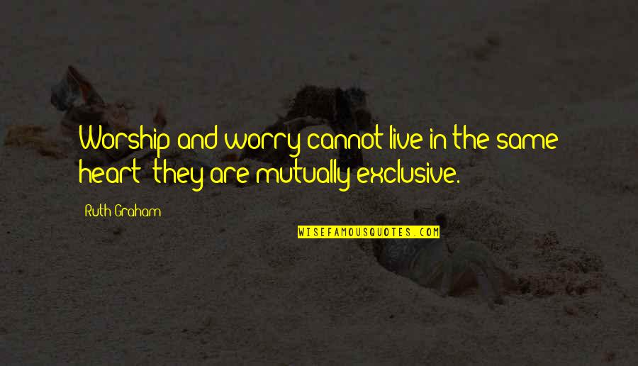 Walways Quotes By Ruth Graham: Worship and worry cannot live in the same