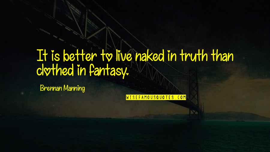 Wamala Tombs Quotes By Brennan Manning: It is better to live naked in truth