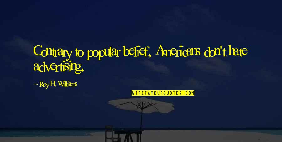 Wamala Uganda Quotes By Roy H. Williams: Contrary to popular belief, Americans don't hate advertising. Wamala Uganda Quotes By Roy H. Williams: Contrary to popular belief, Americans don't hate advertising.