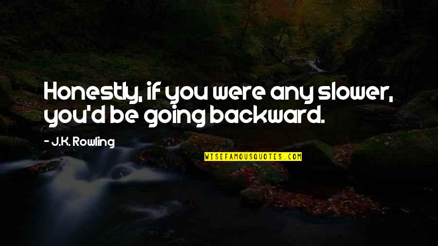 Wamap Practice Quotes By J.K. Rowling: Honestly, if you were any slower, you'd be