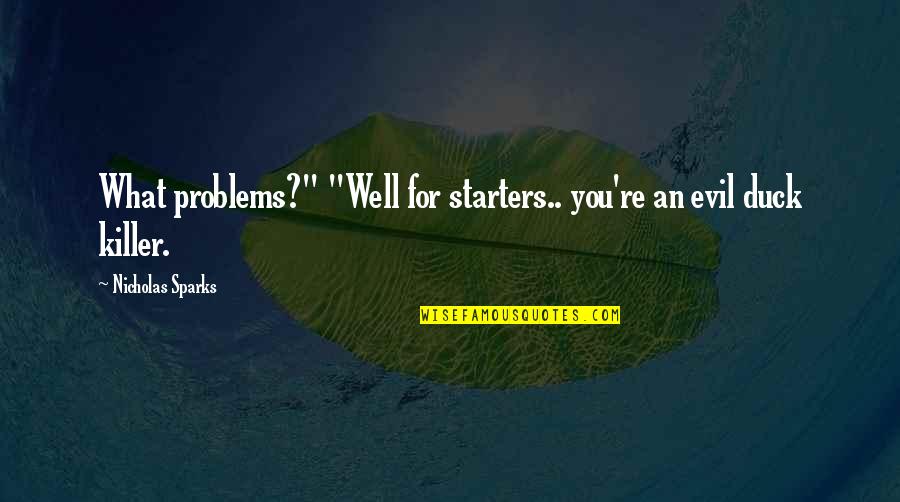 Wambaugh And White Quotes By Nicholas Sparks: What problems?" "Well for starters.. you're an evil Wambaugh And White Quotes By Nicholas Sparks: What problems?" "Well for starters.. you're an evil