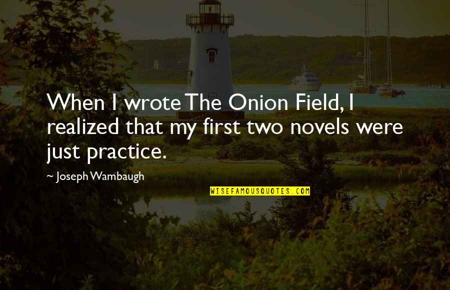 Wambaugh Quotes By Joseph Wambaugh: When I wrote The Onion Field, I realized