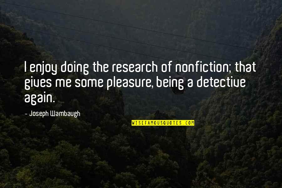 Wambaugh Quotes By Joseph Wambaugh: I enjoy doing the research of nonfiction; that