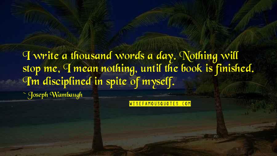 Wambaugh Quotes By Joseph Wambaugh: I write a thousand words a day. Nothing